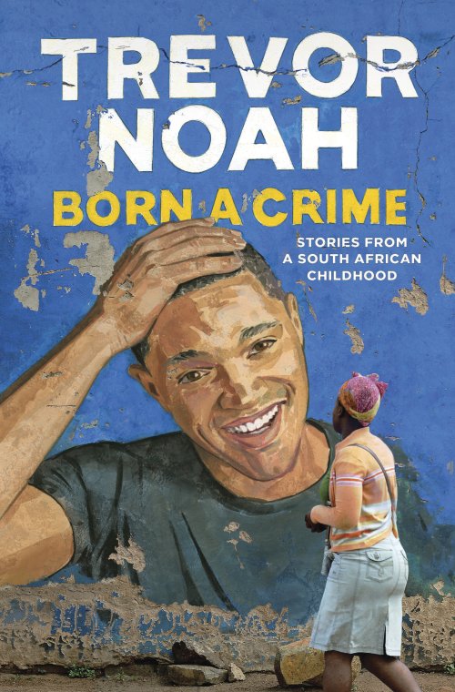Free Download: Born a Crime: Stories from a South African Childhood by Trevor Noah